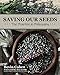 Saving Our Seeds: The Practice & Philosophy by Bevin Cohen, Jere Gettle