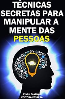 Livro Técnicas Secretas para Manipular a Mente das Pessoas: E como evitar que você seja manipulado