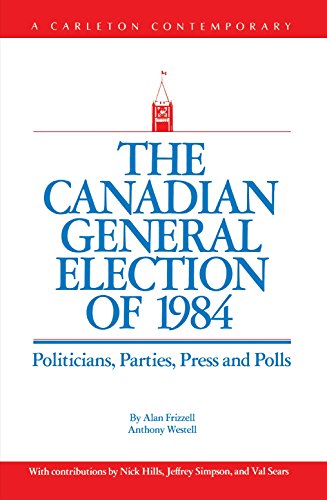 The Canadian general election of 1984 : politicians, parties, press, and polls
