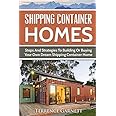 Shipping Container Homes: Steps And Strategies To Building Or Buying Your Own Dream Shipping Container Home Including Plans With Photos