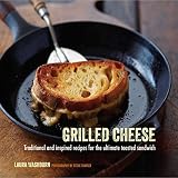 Grilled Cheese: Traditional and inspired recipes for the ultimate toasted sandwich Grilled Cheese: Traditional and inspired recipes for the ultimate toasted sandwich