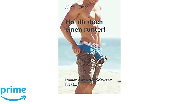 Hol Dir Doch Einen Runter Immer Wenn Der Schwanz Juckt - 