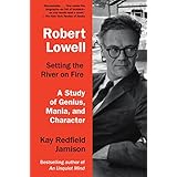 Robert Lowell, Setting the River on Fire: A Study of Genius, Mania, and Character