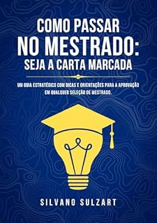 Livro Como Passar no Mestrado: Seja a Carta Marcada: Um Guia Estratégico com Dicas e Orientações para a Aprovação em Qualquer Seleção de Mestrado