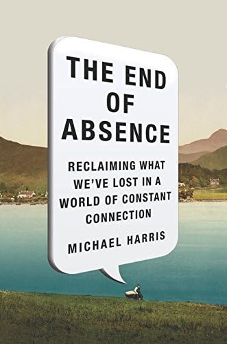 The End of Absence: Reclaiming What We've Lost in a World of Constant Connection Hardcover – August 7, 2014