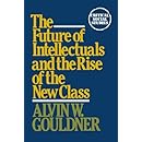 The Future of Intellectuals and the Rise of the New Class: A Frame of Reference, Theses, Conjectures, Arguments, and an Historical Perspective on the ... International Class Contest of the Modern Era