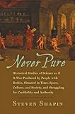 Never Pure: Historical Studies of Science as if It Was Produced by People with Bodies, Situated in Time, Space, Culture, and Society, and Struggling for Credibility and Authority