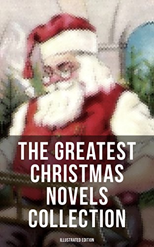 The Greatest Christmas Novels Collection (Illustrated Edition): Life and Adventures of Santa Claus, The Romance of a Christmas Card, The Little City of ... Gables, Little Lord Fauntleroy, Peter Pan…