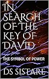 IN SEARCH OF THE KEY OF DAVID: THE SYMBOL OF POWER by DS SISTARE