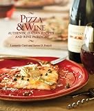 Pizza & Wine: Authentic Italian Recipes and Wine Pairings by Leonardo Curti, James Fraioli