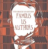 5th Grade US History: Famous US Authors: Fifth Grade Books American Writers (Children's Literature B by