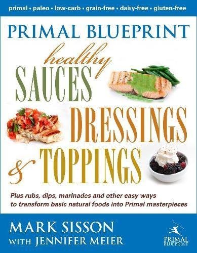 Primal Blueprint Healthy Sauces, Dressings and Toppings by Mark Sisson (2012-12-05) at Amazon