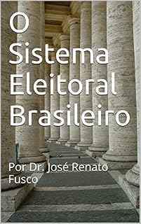 Livro O Sistema Eleitoral Brasileiro: Por Dr. José Renato Fusco