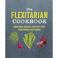 The Flexitarian Cookbook: Adaptable recipes for part-time vegetarians and vegans