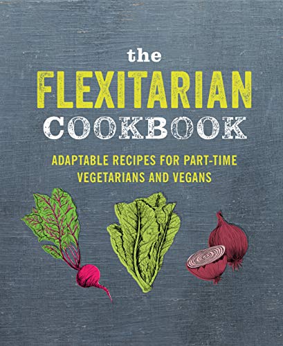 The Flexitarian Cookbook: Adaptable recipes for part-time vegetarians and vegans by Ryland Peters & Small