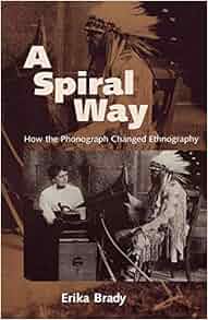 A Spiral Way How The Phonograph Changed Ethnography
