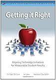 Getting It Right: Aligning Technology Initiatives for Measurable Student Results (The 21st Century Fluency Series)