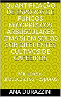 Livro Quantificação de esporos de fungos micorrízicos arbusculares (FMA's) em solos sob diferentes cultivos de cafeeiros: Micorrizas arbusculares - esporos