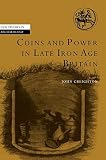 Coins and Power in Late Iron Age Britain (New Studies in Archaeology) by