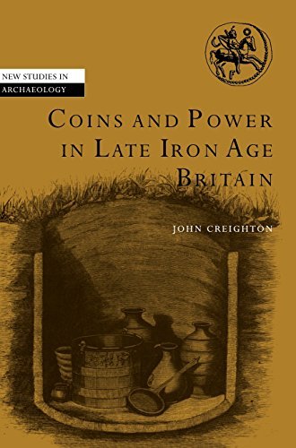 Coins and Power in Late Iron Age Britain (New Studies in Archaeology) by John Creighton