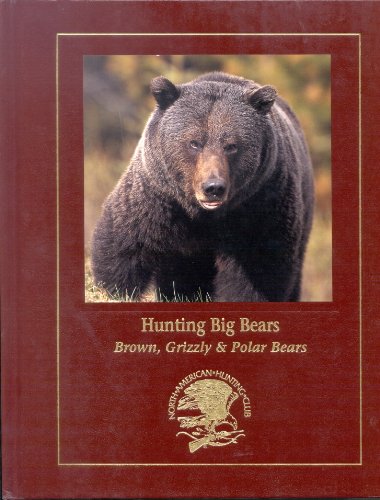 Hunting North America's Big Bear: Grizzly, Brown, and Polar Bear Hunting Techniques and Adventures (Hunter's Information Series)