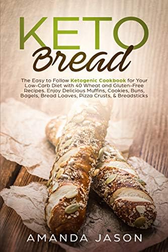 Keto Bread: The Easy to Follow Ketogenic Cookbook for Your Low-Carb Diet with 40 Wheat and Gluten-Free Recipes. Enjoy Delicious Muffins,Cookies, Buns, ... Bread Loaves, Pizza Crusts, & Breadsticks
