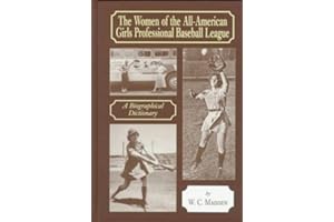 The Women of the All-American Girls Professional Baseball League: A Biographical Dictionary