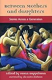 Between Mothers and Daughters : Stories Across a Generation (The Women's Stories Project) by Susan Koppelman, alix Kates Shulman