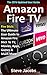 Amazon Fire TV: Fire Stick: The Ultimate User Guide to Amazon Fire Stick To TV, Movies, Apps, Games & Much More (how to use Fire Stick, streaming, tips ... (User guides, internet, free movie Book 2)