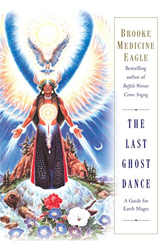 The Last Ghost Dance: A Guide for Earth Mages by Brooke Medicine Eagle
