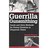 Guerrilla Gunsmithing: Quick And Dirty Methods For Fixing Firearms In Desperate Times