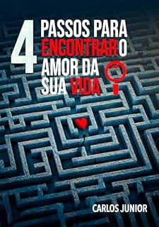 Livro 4 Passos para conquistar o amor da sua vida: Encontrar o amor da sua vida é possível e real…