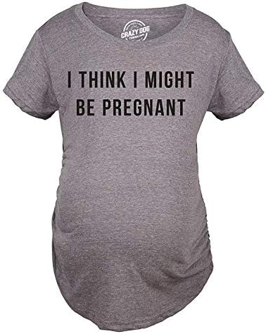 I Think I Might Be Pregnant Tshirt Funny Sarcastic Preggers Tee for Mother