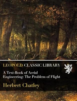 A Text-Book of Aerial Engineering: The Problem of Flight
