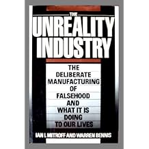 Unreality Industry: The Deliberate Manufacturing of Falsehood and What It Is Doing to Our Lives