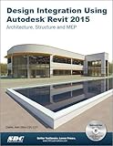 Design Integration Using Autodesk Revit 2015: Architecture, Structure and MEP by Daniel John Stine