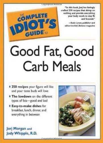The Complete Idiot's Guide to Good Fat, Good Carb Meals by Jorj Morgan, Jody Whipple