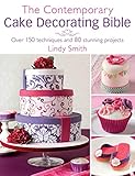 The Contemporary Cake Decorating Bible: Over 150 Techniques and 80 Stunning Projects The Contemporary Cake Decorating Bible: Over 150 Techniques and 80 Stunning Projects