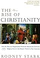 The Rise of Christianity: How the Obscure, Marginal Jesus Movement Became the Dominant Religious Force in the Western World in a Few Centuries