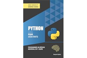 Python pour débutants: Programmer un réseau neuronal en 7 jours (technique pour débutants t. 4) (French Edition)