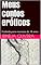 Livro Meus contos eróticos: Proibido para menores de 18 anos (conte-me um conto erótico Livro 13)