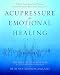 Acupressure for Emotional Healing: A Self-Care Guide for Trauma, Stress, & Common Emotional Imbalanc by Michael Reed Gach PhD, Beth Ann Henning Dipl.  A.B