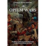The Opium Wars: The History and Legacy of the 19th Century Conflicts between Britain and China
