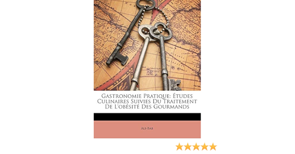 Gastronomie Pratique Etudes Culinaires Suivies Du Traitement De L Obesite Des Gourmands French Edition Ali Bab 9781148768496 Amazon Com Books