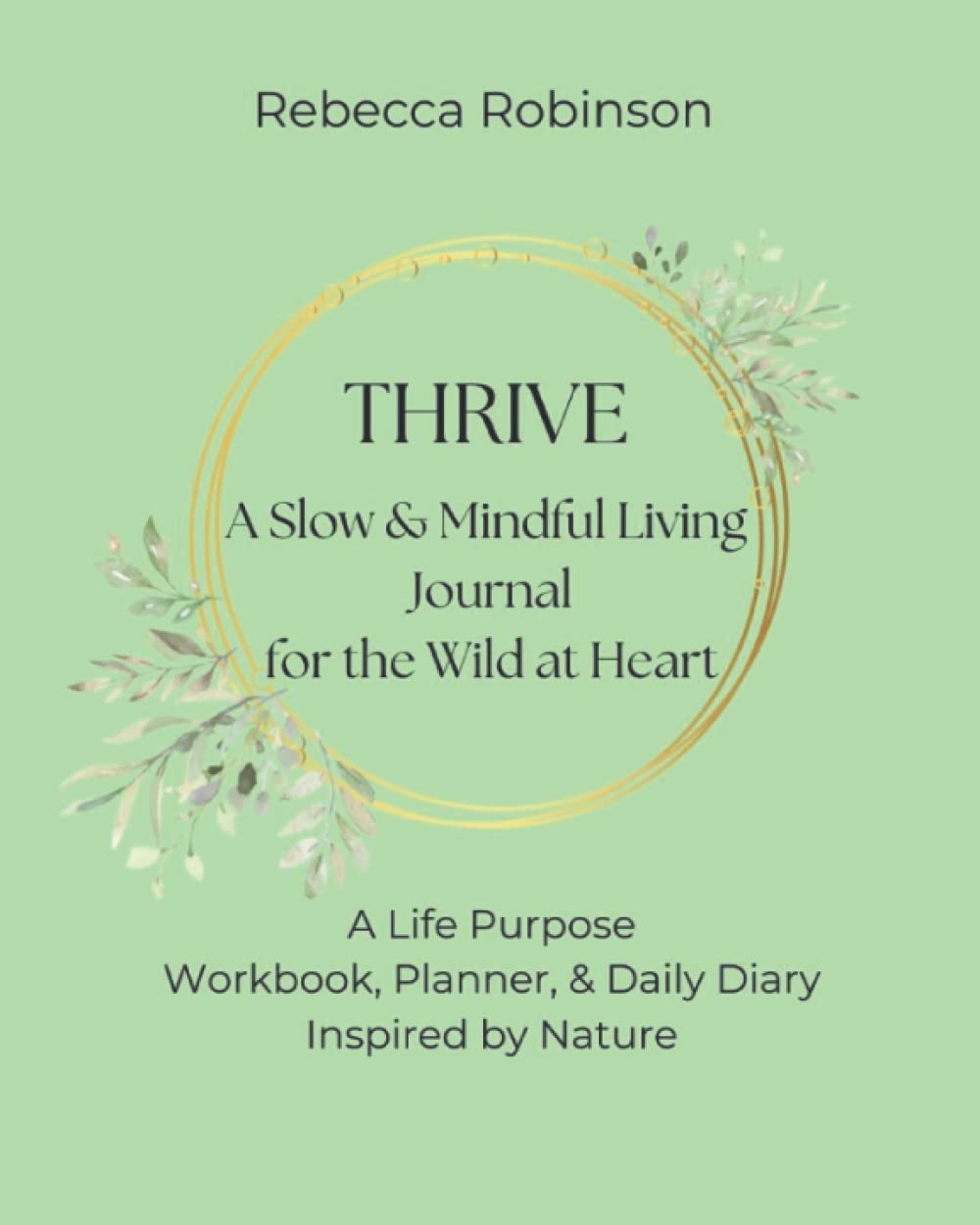 Thrive: A Slow & Mindful Living Journal for the Wild at Heart: A Life Purpose Workbook, Planner & Daily Diary Inspired by Nature