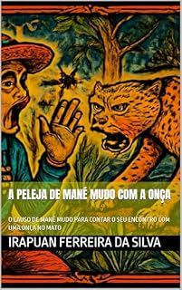 Livro A PELEJA DE MANÉ MUDO COM A ONÇA: O CAUSO DE MANÉ MUDO PARA CONTAR O SEU ENCONTRO COM UMA ONÇA NO MATO