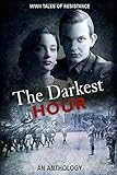 The Darkest Hour: WWII Tales of Resistance by 