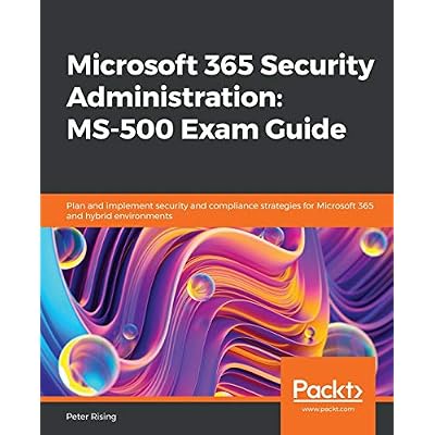 Microsoft 365 Security Administration: MS-500 Exam Guide: Plan and implement security and compliance strategies for Microsoft 365 and hybrid