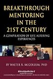 Breakthrough Mentoring in the 21st Century: A Compilation of Life Altering Experiences by