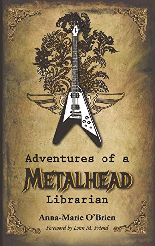 Adventures of a Metalhead Librarian: A Rock N' Roll Memoir by Anna-Marie O'Brien